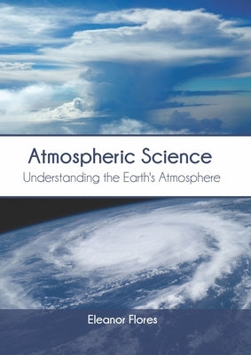 Atmospheric Science: Understanding the Earth's Atmosphere by Flores, Eleanor