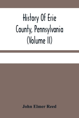 History Of Erie County, Pennsylvania (Volume Ii) by Elmer Reed, John