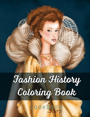 Fashion History Coloring Book: An Adult Coloring Book with Coloring Examples featuring Vintage Style Illustrations from Medieval Costumes to Modern F by Stars, Lookbook