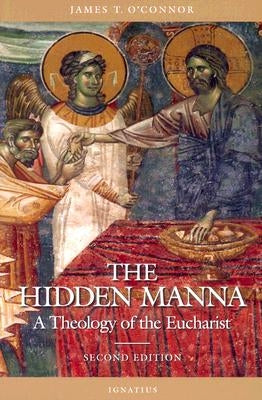 Hidden Manna: A Theology of the Eucharist by O'Connor, James T.