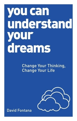You Can Understand Your Dreams: Change Your Thinking, Change Your Life by Fontana, David