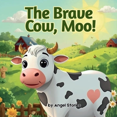 The Brave Cow, Moo!: A Gentle Moral Story for Toddlers and Preschoolers Ages 2-5: A Heartwarming Animal Story About Kindness, Courage, and Helping Oth by Stories, Angel