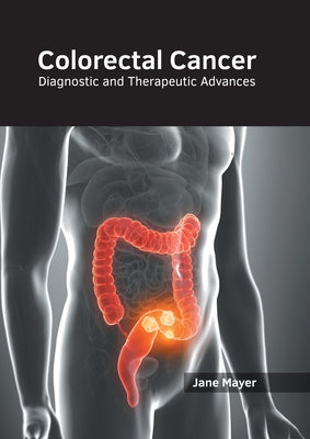 Colorectal Cancer: Diagnostic and Therapeutic Advances by Mayer, Jane