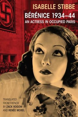 Bérénice 1934-44: An Actress in Occupied Paris by Morel, Renée