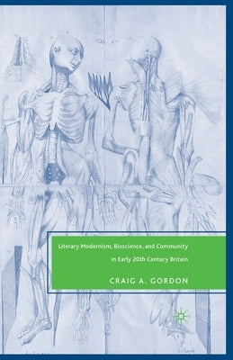 Literary Modernism, Bioscience, and Community in Early 20th Century Britain by Gordon, C.
