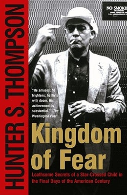 Kingdom of Fear: Loathsome Secrets of a Star-Crossed Child in the Final Days of the American Century by Thompson, Hunter S.