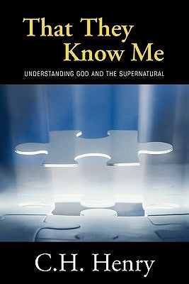 That They Know Me: Understanding God and the Supernatural by Henry, C. H.