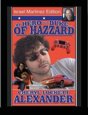 MY HERO IS A DUKE...OF HAZZARD ISREAL MARTINEZ EDITION with STEPHANIE ALEXANDER by Alexander, Cheryl Lockett