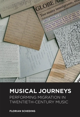 Musical Journeys: Performing Migration in Twentieth-Century Music by Scheding, Florian