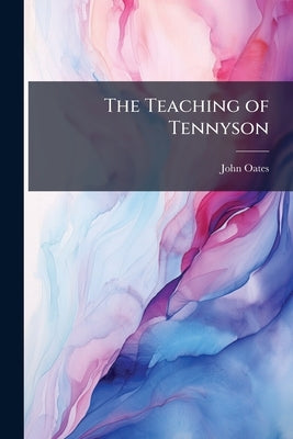 The Teaching of Tennyson by Oates, John