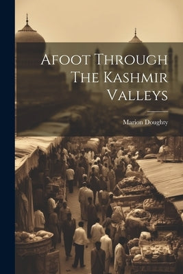 Afoot Through The Kashmir Valleys by Doughty, Marion