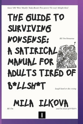 The Guide to Surviving Nonsense: A Satirical Manual for Adults Tired of B*llsh*t by Ilkova, Mila