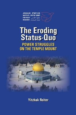 The Eroding Status-Quo: Power Struggles on the Temple Mount by Reiter, Yitzhak
