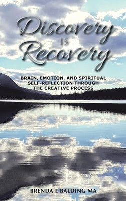 Discovery Is Recovery: Brain, Emotion, and Spiritual Self-Reflection Through the Creative Process by Balding Ma, Brenda L.