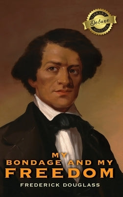 My Bondage and My Freedom (Deluxe Library Edition) (Annotated) by Douglass, Frederick