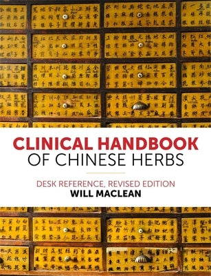Clinical Handbook of Chinese Herbs: Desk Reference, Revised Edition by MacLean, Will