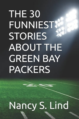 The 30 Funniest Stories about the Green Bay Packers by Lind, Nancy S.