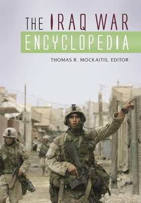The Iraq War Encyclopedia by Mockaitis, Thomas
