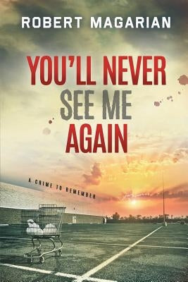 You'll Never See Me Again: A Crime to Remember by Magarian, Robert
