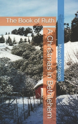 A Christmas In Bethlehem: The Book of Ruth by McKenzie, Marvin