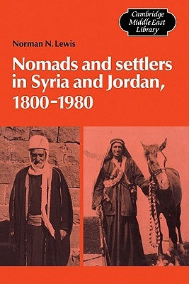Nomads and Settlers in Syria and Jordan, 1800 1980 by Lewis, Norman N.