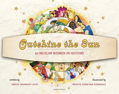 Outshine the Sun: 40 Muslim Women in History by Latif, Abdul Rahman