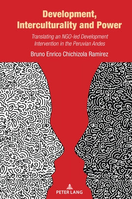 Development, Interculturality and Power; Translating an NGO-led Development Intervention in the Peruvian Andes by Chichizola Ramirez, Bruno Enrico