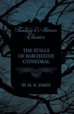 The Stalls of Barchester Cathedral (Fantasy and Horror Classics) by James, M. R.