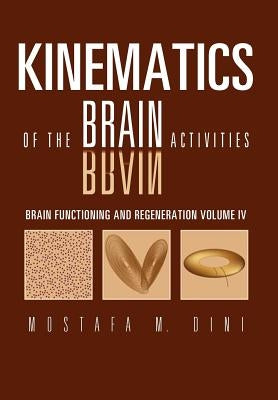 Brain Functioning and Regeneration: Kinematics of the Brain Activities Volume IV by Dini, Mostafa M.