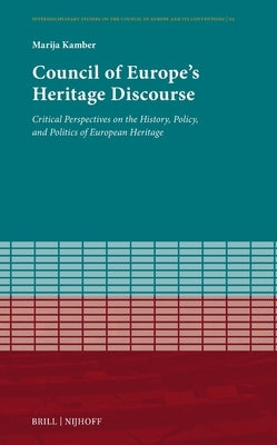 Council of Europe's Heritage Discourse: Critical Perspectives on the History, Policy, and Politics of European Heritage by Kamber, Marija
