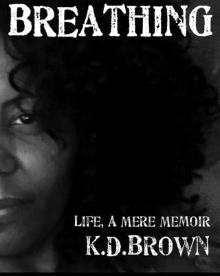 Breathing Life, a Mere Memoir by Brown, K. D.