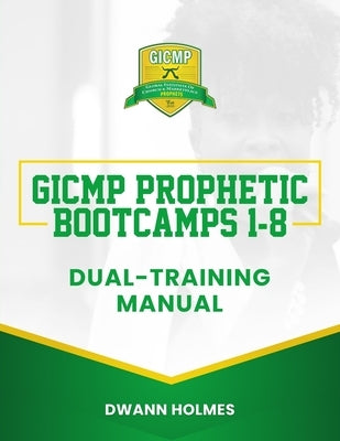 GICMP Prophetic Bootcamps 1 - 8 Dual-Training Manual by Alexander, Anjeanette