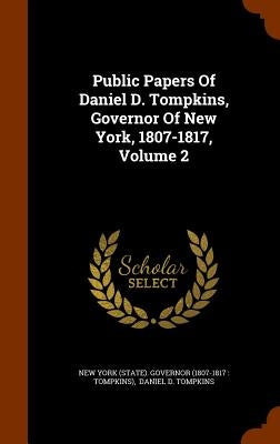 Public Papers Of Daniel D. Tompkins, Governor Of New York, 1807-1817, Volume 2 by New York (State) Governor (1807-1817
