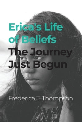 Erica's Life of Beliefs: The Journey Just Begun by Thompson, Frederica T.