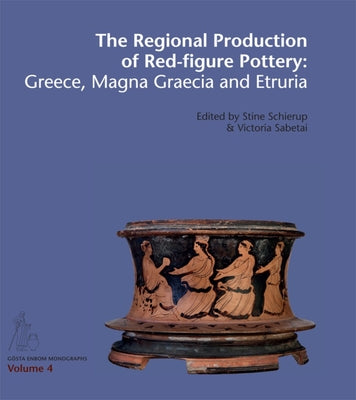 The Regional Production of Red-Figure Pottery: Greece, Magna Graecia and Etruria by Sabetai, Victoria