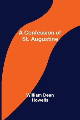 A Confession of St. Augustine by Dean Howells, William