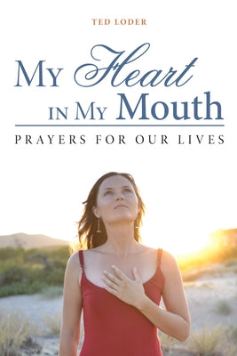 My Heart in My Mouth: Prayers for Our Lives by Loder, Theodore W.