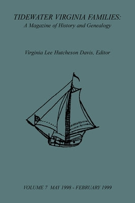 Tidewater Virginia Families: A Magazine of History and Genealogy, Volume 7, May 1998-Feb 1999 by Davis, Virginia Lee Hutcheson