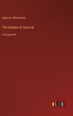 The Garden of Survival: in large print by Blackwood, Algernon