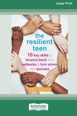 The Resilient Teen: 10 Key Skills to Bounce Back from Setbacks and Turn Stress into Success (16pt Large Print Format) by Raja, Sheela