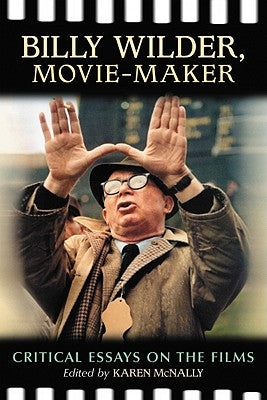 Billy Wilder, Movie-Maker: Critical Essays on the Films by McNally, Karen
