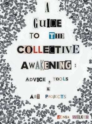 A Guide to the Collective Awakening: Advice, Tools & Art Projects by Walker, Jenna