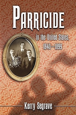 Parricide in the United States, 1840-1899 by Segrave, Kerry