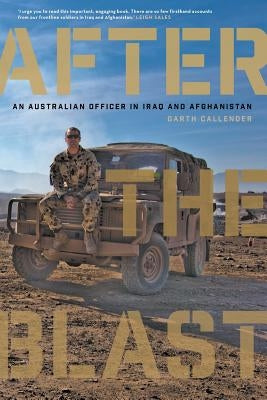 After the Blast: An Australian Officer in Iraq and Afghanistan by Callender, Garth