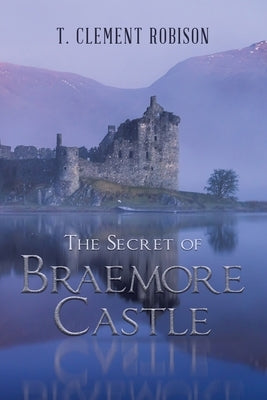 The Secret of Braemore Castle by Robison, T. Clement