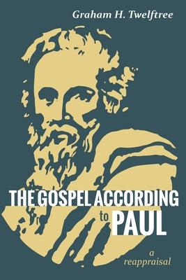 The Gospel According to Paul: A Reappraisal by Twelftree, Graham H.