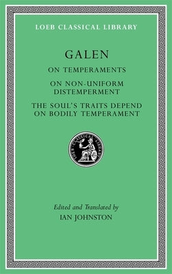 On Temperaments. on Non-Uniform Distemperment. the Soul's Traits Depend on Bodily Temperament by Galen
