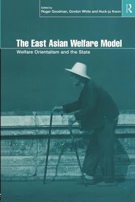The East Asian Welfare Model: Welfare Orientalism and the State by Goodman, Roger