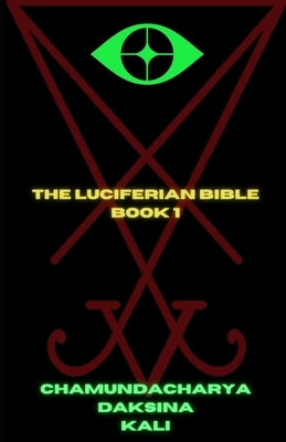 The Luciferian Bible: Book 1 by Kali, Chamundacharya Daksina