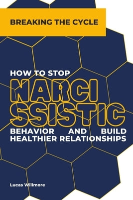 Breaking the Cycle: How to Stop Narcissistic Behavior and Build Healthier Relationships by Willmore, Lucas